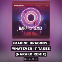 Imagine Dragons- Whatever It Takes (Narako Remix)