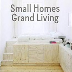 [ACCESS] EBOOK EPUB KINDLE PDF Small Homes, Grand Living: Interior Design for Compact