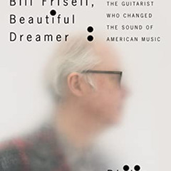 ACCESS EBOOK 📥 Bill Frisell, Beautiful Dreamer: The Guitarist Who Changed the Sound