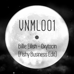 Billie Eilish - Oxytocin (Fishy Business Edit)[VNML001]