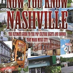 Open PDF Now You Know Nashville: The Ultimate Guide to the Pop Culture Sights and Sounds That Made M