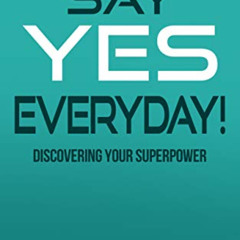 [View] EBOOK 📁 Say Yes Everyday!: Discovering Your Superpower by  Laura J. Brandao E