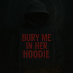 Bury Me In Her Hoodie