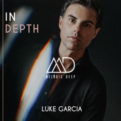 IN DEPTH// Luke Garcia [Melodic Deep Mix Series]