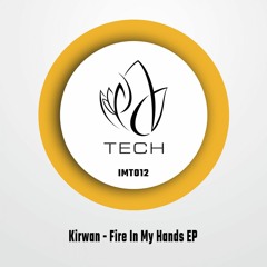 IMT012 - Kirwan - FIRE IN MY HANDS EP