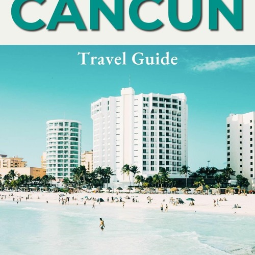 Stream PDF Book Cancun Travel Guide 2023: A Comprehensive Guide to Cancun's Pristine Beaches 