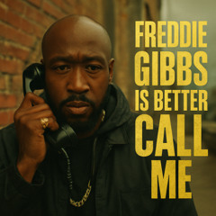 Freddie Gibbs is better call me !