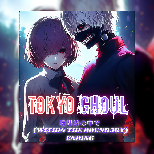 Tokyo Ghoul Ending | Within The Boundary | Anime Music