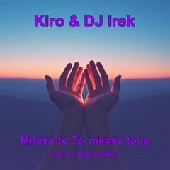 Kiro & DJ Irek - Miłość to Ty, miłość to ja (Dance Orginal Mix)