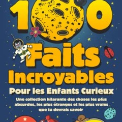 100 Faits Incroyables Pour les Enfants Curieux: Une collection hilarante des choses les plus absurdes, les plus étranges et les plus vraies que tu ... un bonus et un quiz final (French Edition) mobi - JkcqizVp9m