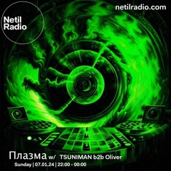 Плазма w/ TSUNIMAN b2b Oliver - Netil Radio - 7th January 2024