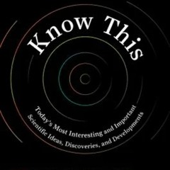 [PDF READ ONLINE] Know This: Today's Most Interesting and Important Scientific I