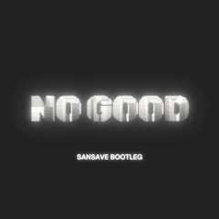NO GOOD | SANSAVE BOOTLEG Free DL
