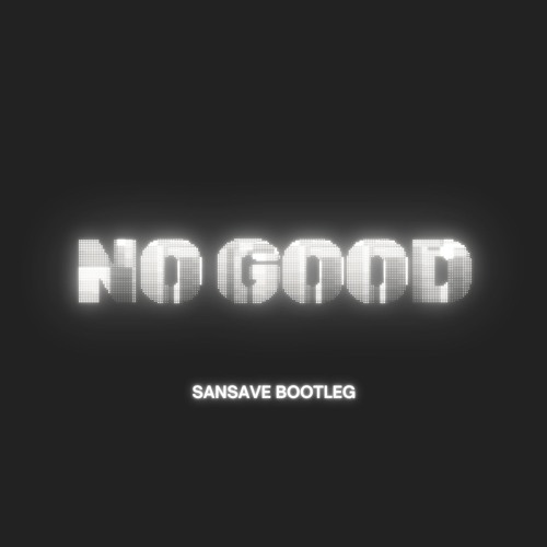 NO GOOD | SANSAVE BOOTLEG Free DL