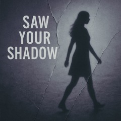 Saw Your Shadow