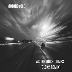 Motorcycle - As The Rush Comes (GLOX2 Remix)