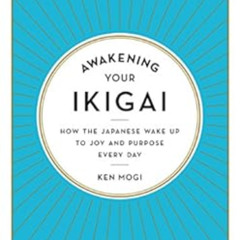 READ PDF 💝 Awakening Your Ikigai: How the Japanese Wake Up to Joy and Purpose Every