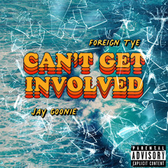 GOONIE - Can’t Get Involved (feat. Foreign Tye)