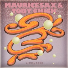 Mauricesax & Toby Chick - Slowly Fade