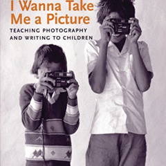 [GET] KINDLE 💙 I Wanna Take Me a Picture: Teaching Photography and Writing to Childr