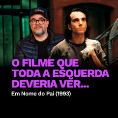 O Filme que TODA A ESQUERDA Deveria Ver... | CINE 5º - Em Nome do Pai (1993)