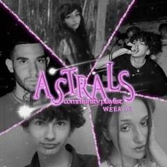 ASTRALS: "COMMUNITY PLAYLIST" WEEK #16