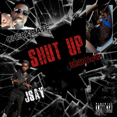 Shut Up- Big dwag (feat. Checkmate & Jsay)