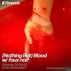 31.10.20 faux naïf (Nothing But) Blood on Threads Radio