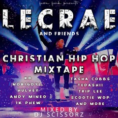 LECRAE 'N FRIENDS CHRISTIAN MIXTAPE | MIXED BY SCISSORZ | CHRISTIAN RAP | HIP HOP | PRAISE | WORSHIP