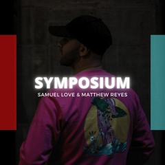 Samuel Love & Matthew Reyes - Symposium