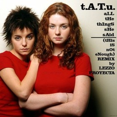 t.A.T.u. - All The Things She Said (This Is Not Enough Remix) by Lezzo Proyecta