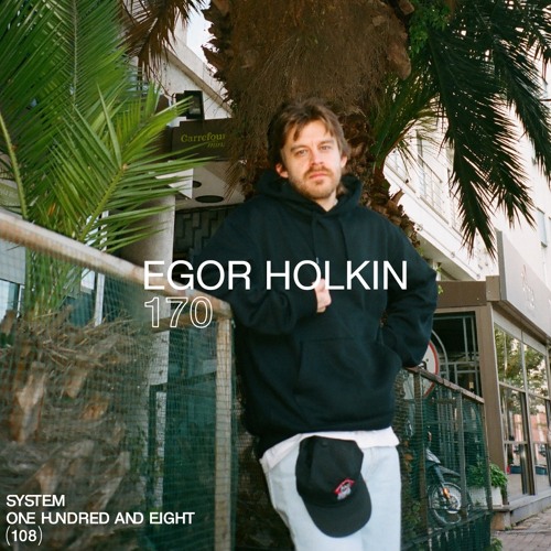 SYSTEM108 PODCAST 170: EGOR HOLKIN