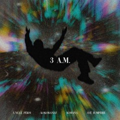 3 A.M. (feat. Aye Jumperr, Kobana, & KoKoBandz)