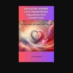 PDF 📖 Navigating Modern Love: Transforming Challenges into Connections Pdf Ebook