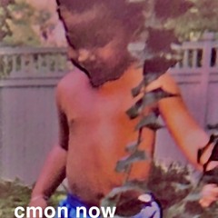 cmon now