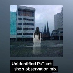 Unidentified PaTient  _short observation mix