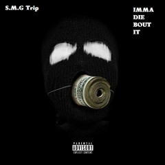 Imma Die Bout It - SMG Trip