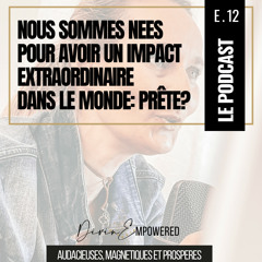 EP 12 - CERTITUDE N°1 : Nous sommes nées pour avoir un impact extraordinaire dans le monde!