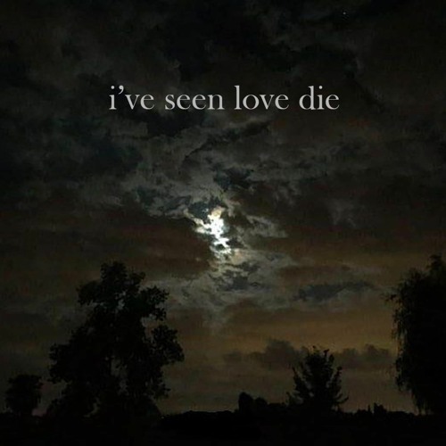 I've Seen Love Die