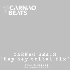 Carnao Beats - Hey Hey (Tribal Fix) FREE DL