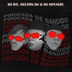 PIROCADA DE BANDIDO (DJ R7, Selton DJ & DJ NpcSize) MC GW e MC PR