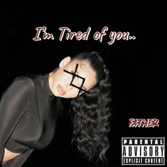 im tired of you…(Prod By.Father)