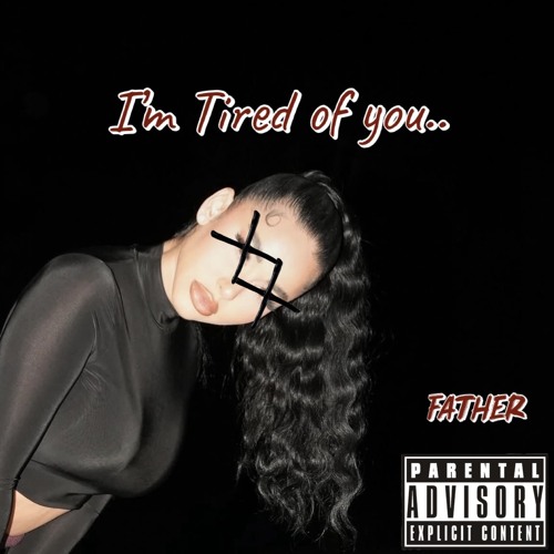 im tired of you…(Prod By.Father)