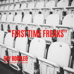 First Time Freaks (Ray Bootleg)