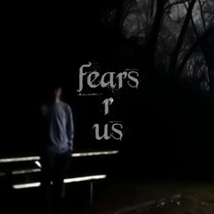 fears r us w/sadlistical (p. riku)