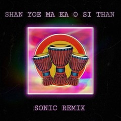 SHAN YOE MA KA O SI THAN - SONIC REMIX