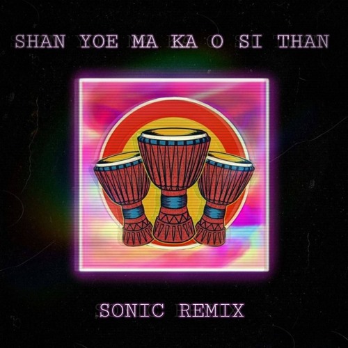 SHAN YOE MA KA O SI THAN - SONIC REMIX
