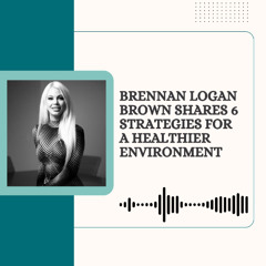 Brennan Logan Brown Shares 6 Strategies for a Healthier Environment