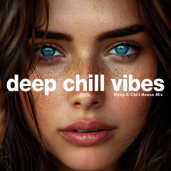 Deep Chill Vibes - Ocean Eyes [Chill House Mood Mix 2025]