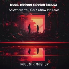 Nuzb, Merow X Robin Schulz - Anywhere You Go X Show Me Love (Paul STR Mashup)